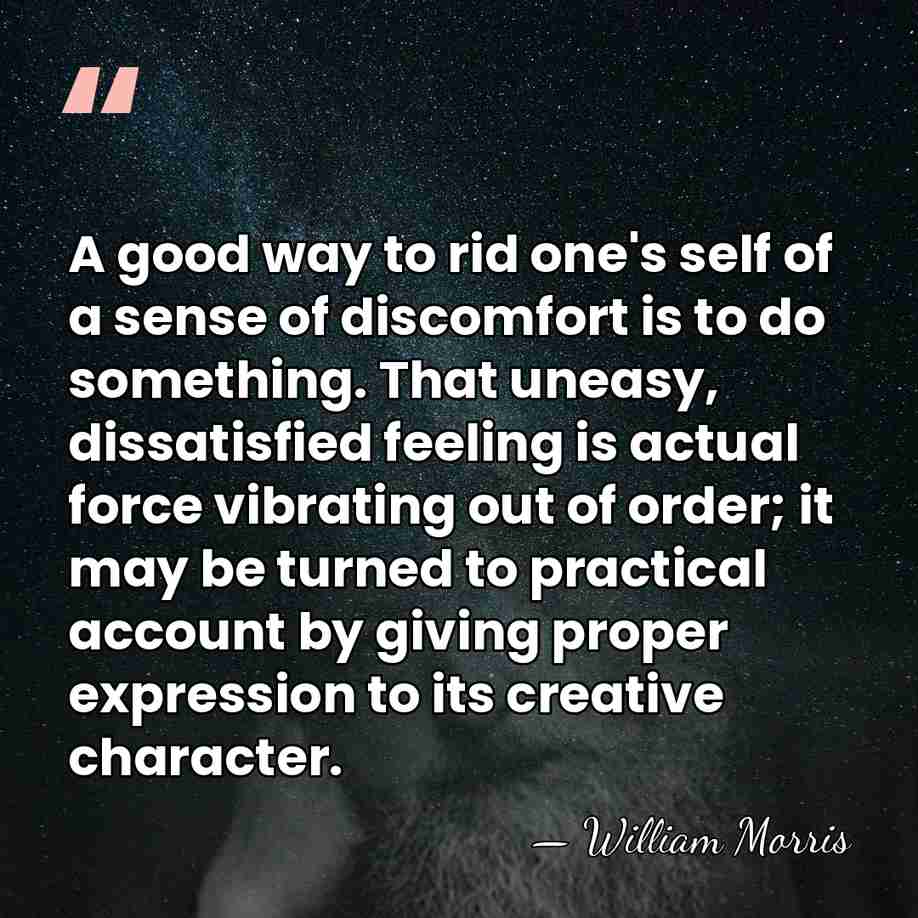 A good way to rid one's self of a sense of discomfort&hellip; - William Morris