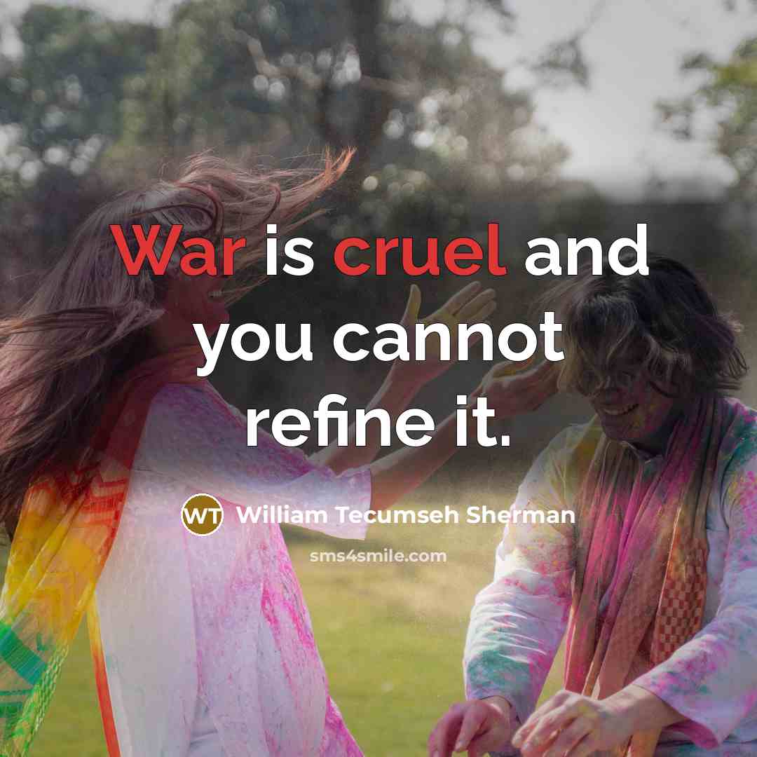“War is cruel and you cannot refine it.” quote by William Tecumseh Sherman