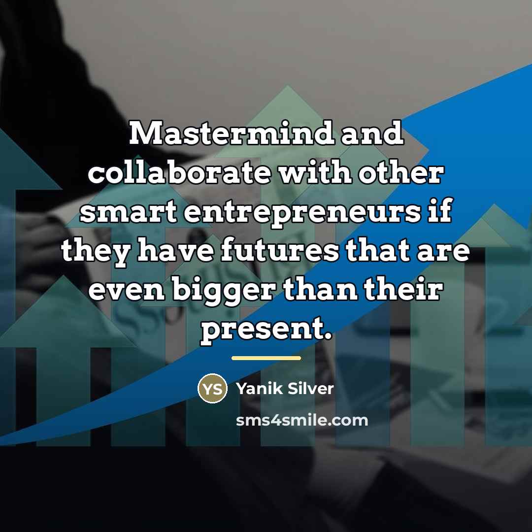 “Mastermind and collaborate with other smart entrepreneurs if they have…” quote by Yanik Silver