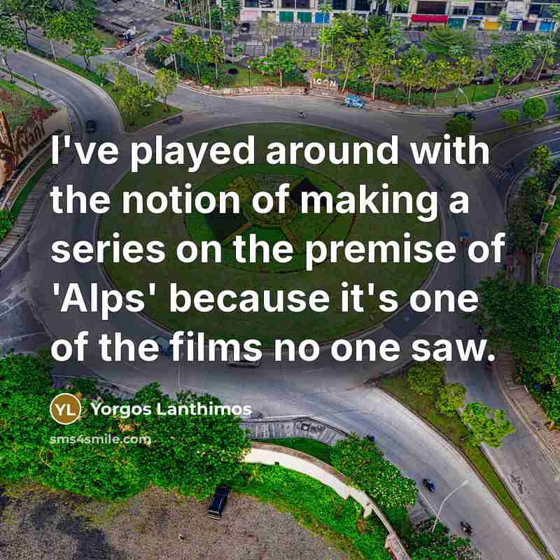 “I've played around with the notion of making a series…” quote by Yorgos Lanthimos