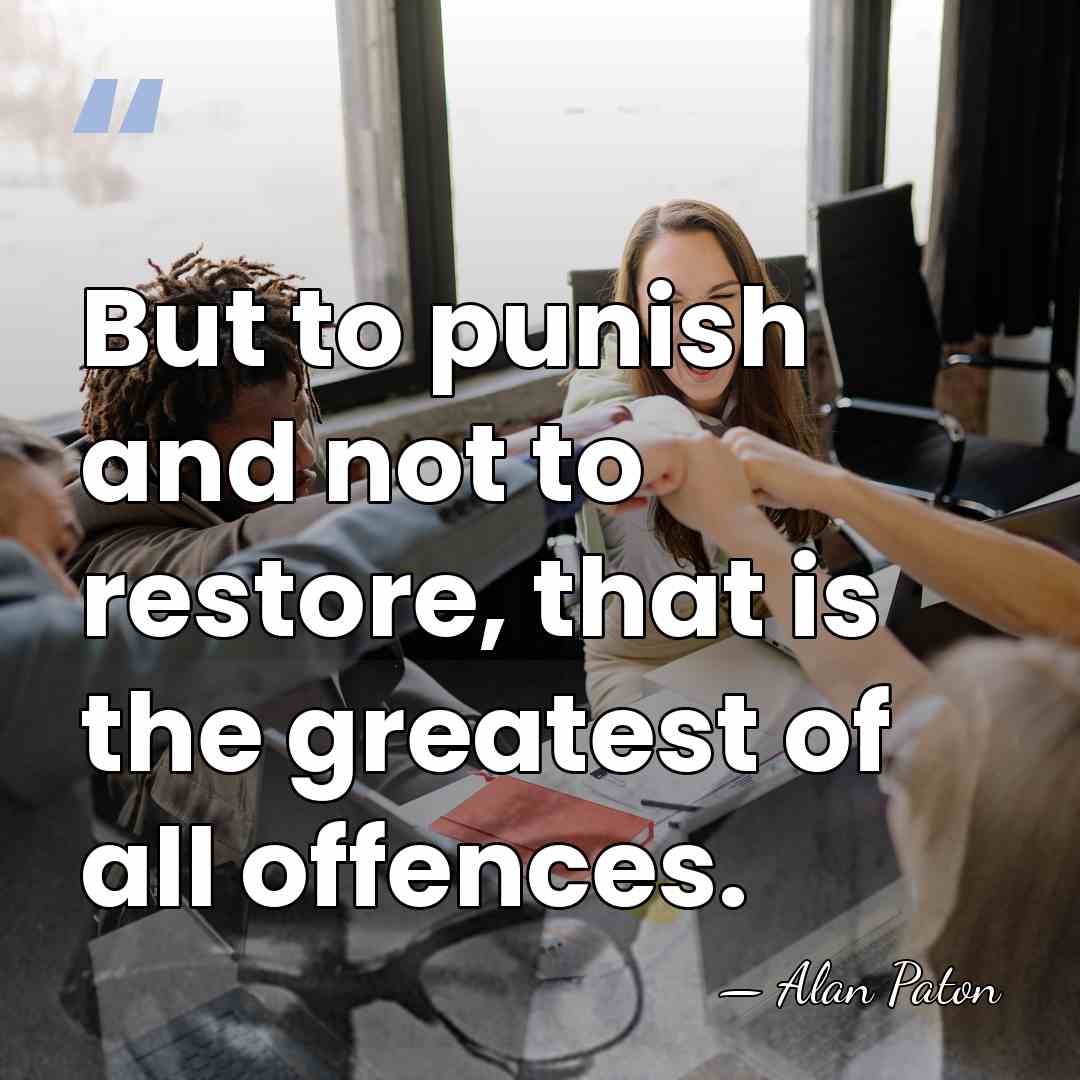 But to punish and not to restore, that is the greatest of&hellip; - Alan Paton