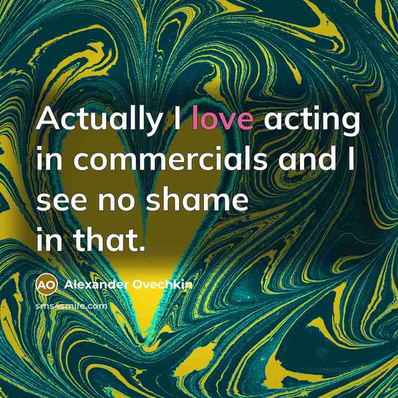 “Actually I love acting in commercials and I see no…” quote by Alexander Ovechkin