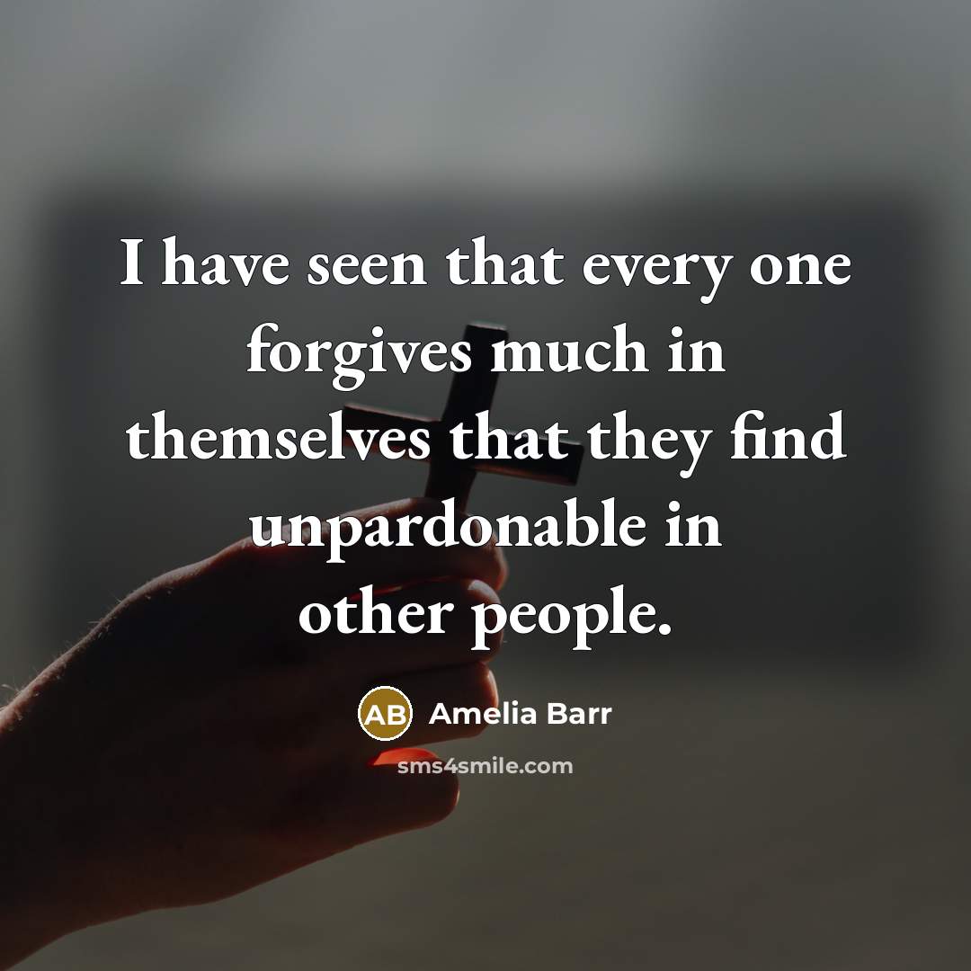 “I have seen that every one forgives much in themselves…” quote by Amelia Barr