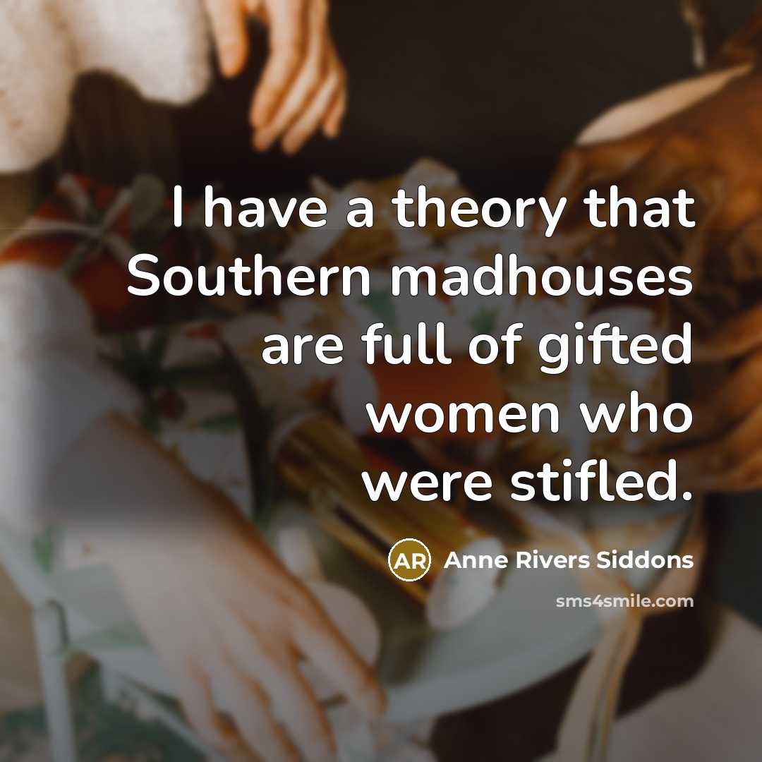 “I have a theory that Southern madhouses are full of…” quote by Anne Rivers Siddons