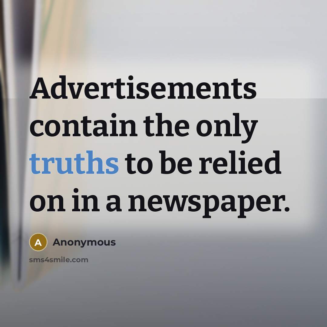 “Advertisements contain the only truths to be relied on in a newspaper.” quote by Anonymous