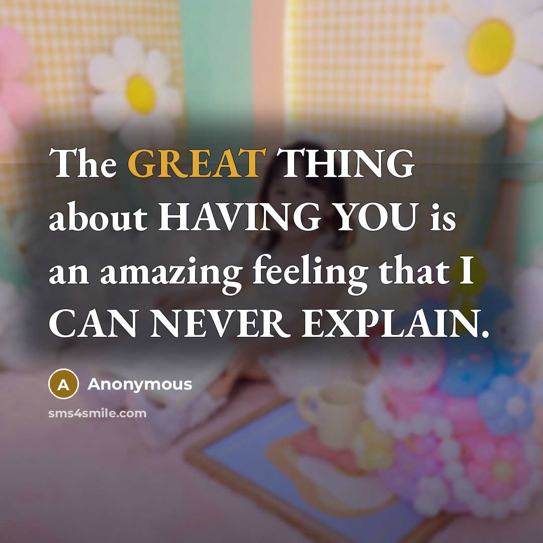 “The GREAT THING about HAVING YOU is an amazing feeling…” quote by Anonymous