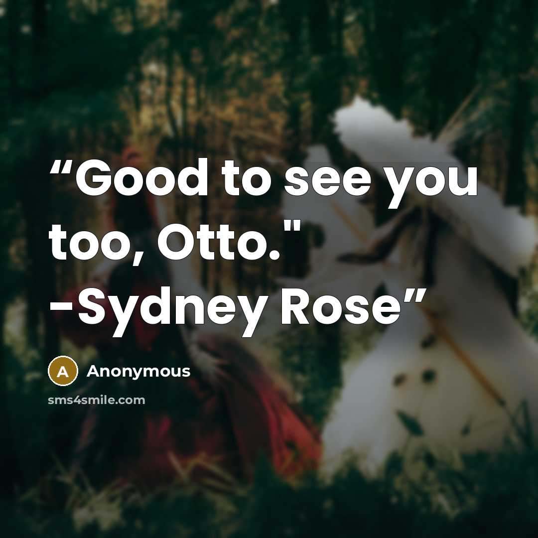“Good to see you too, Otto." -Sydney Rose” quote by Anonymous