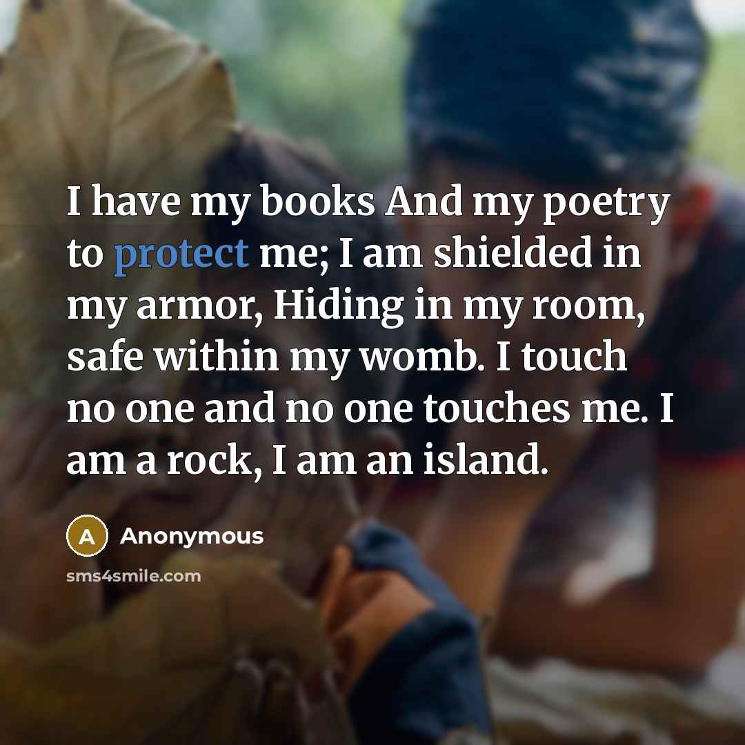 “I have my books And my poetry to protect me;…” quote by Anonymous