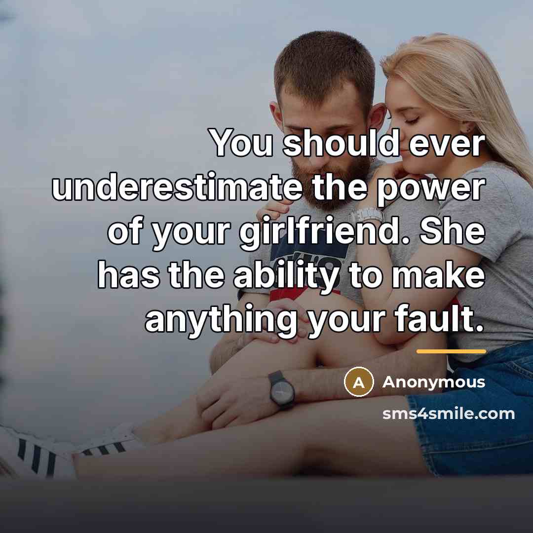 “You should ever underestimate the power of your girlfriend. She…” quote by Anonymous