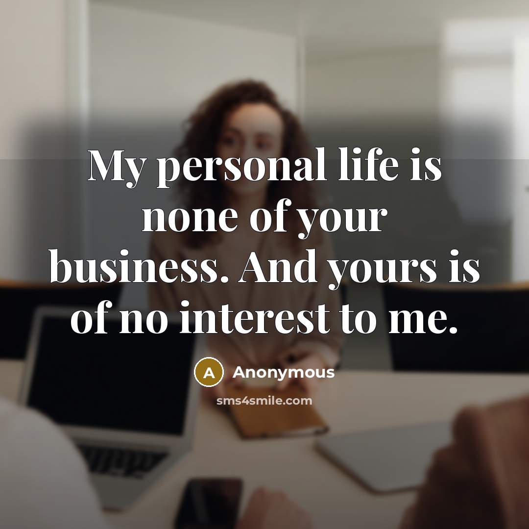 “My personal life is none of your business. And yours…” quote by Anonymous