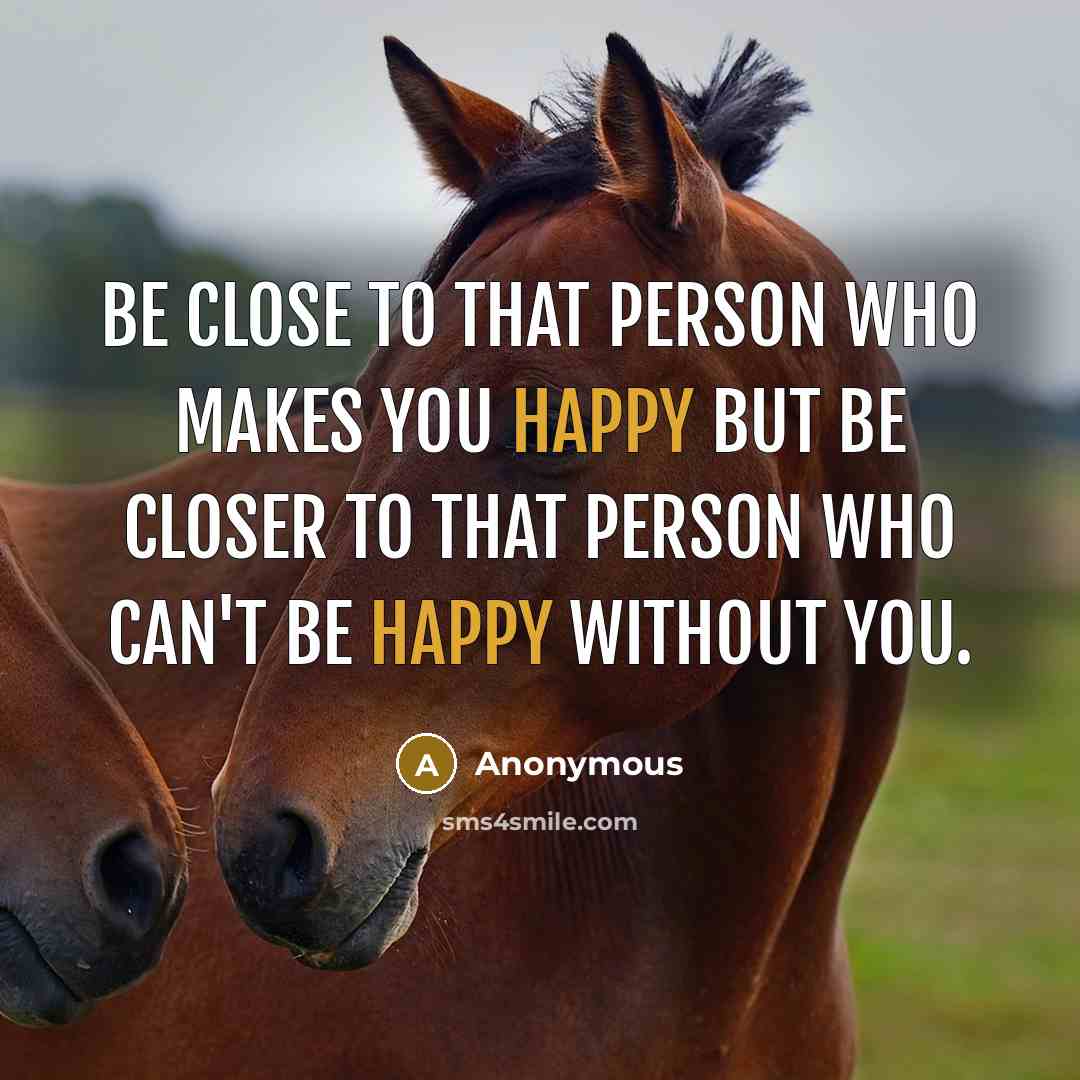 “Be close to that person who makes you happy but…” quote by Anonymous