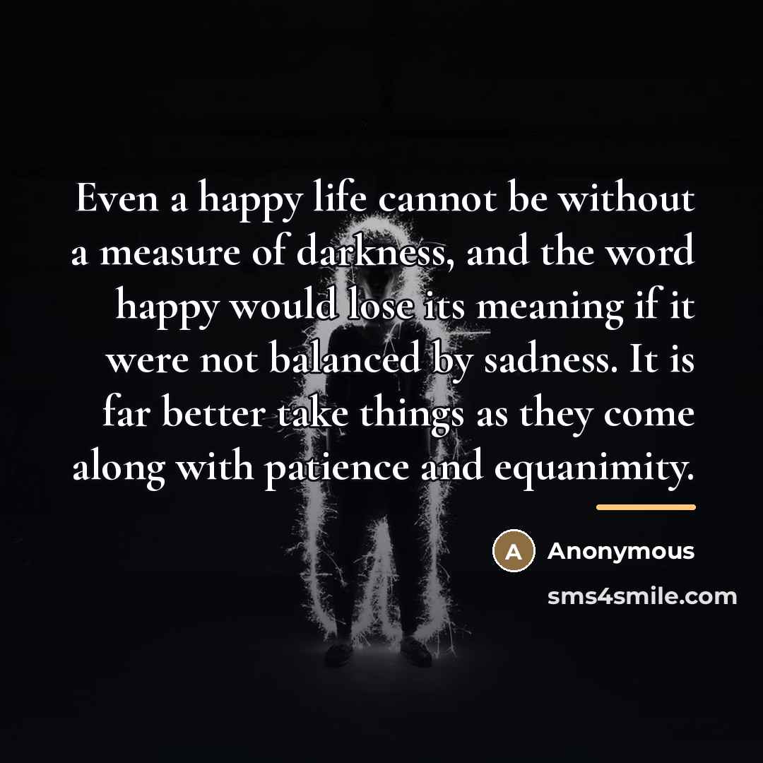 “Even a happy life cannot be without a measure of…” quote by Anonymous