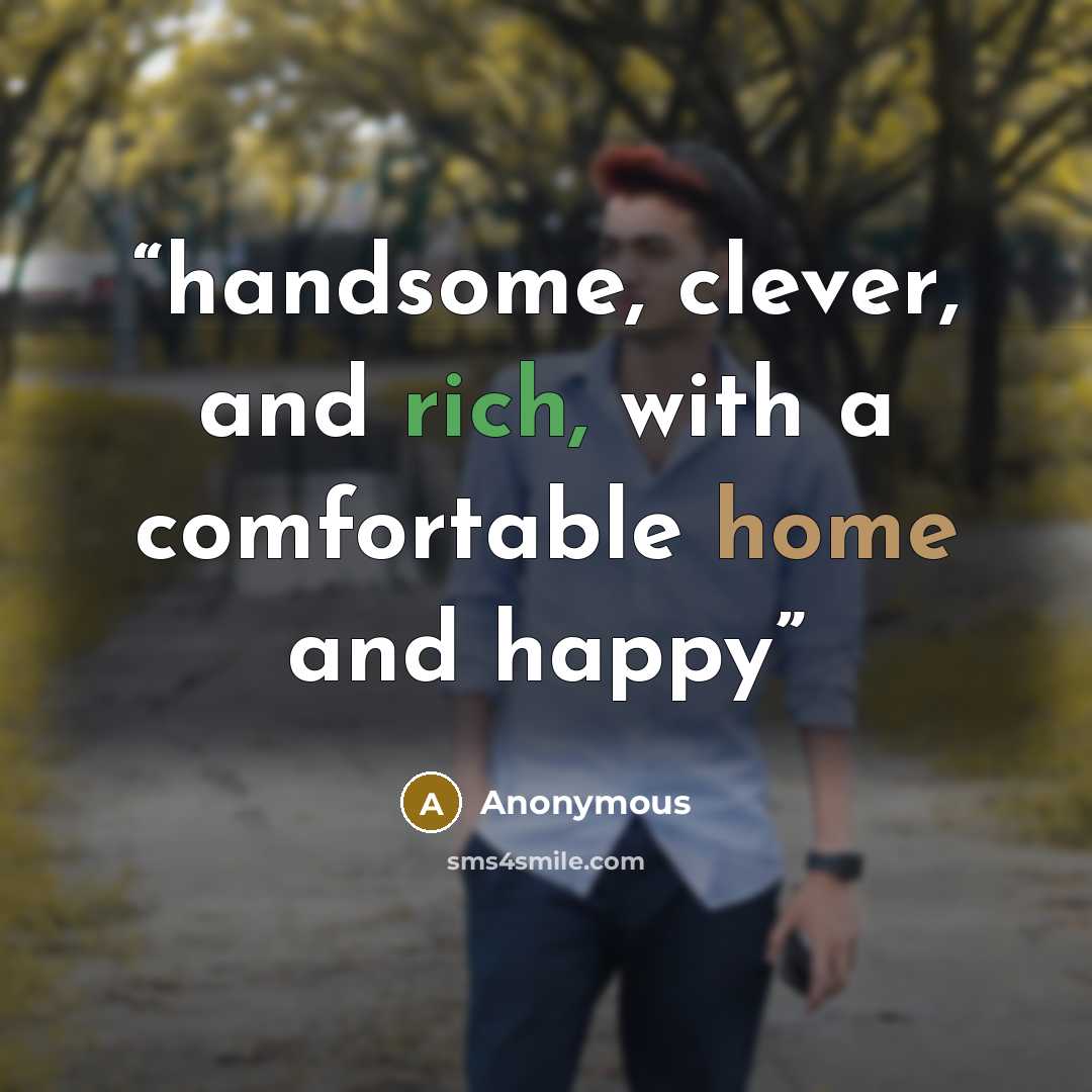 “handsome, clever, and rich, with a comfortable home and happy” quote by Anonymous