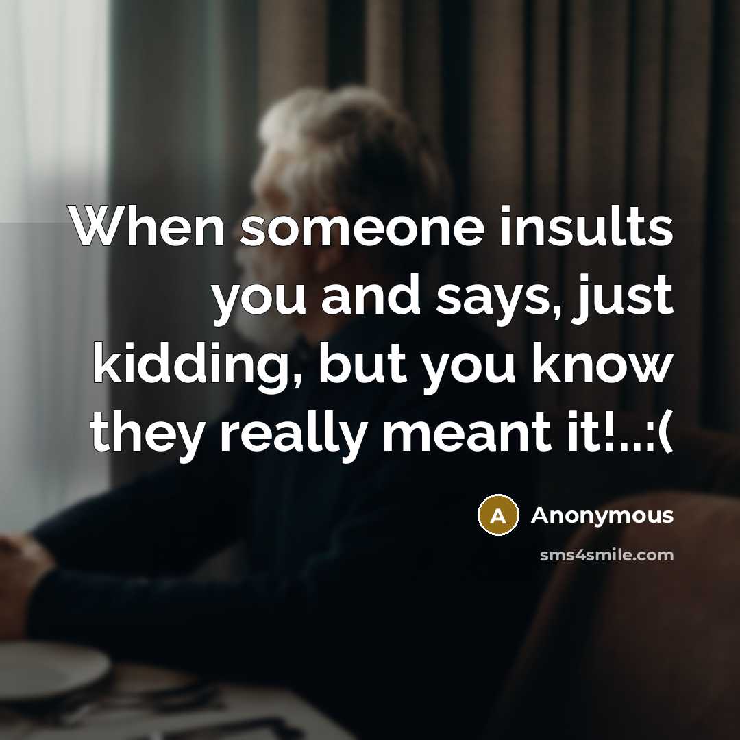 “When someone insults you and says, just kidding, but you…” quote by Anonymous