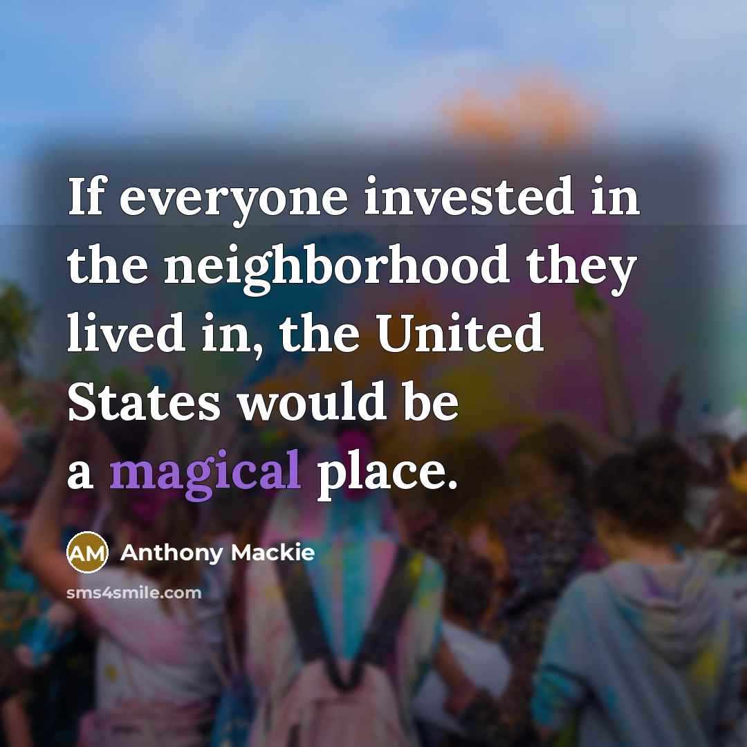 “If everyone invested in the neighborhood they lived in, the…” quote by Anthony Mackie