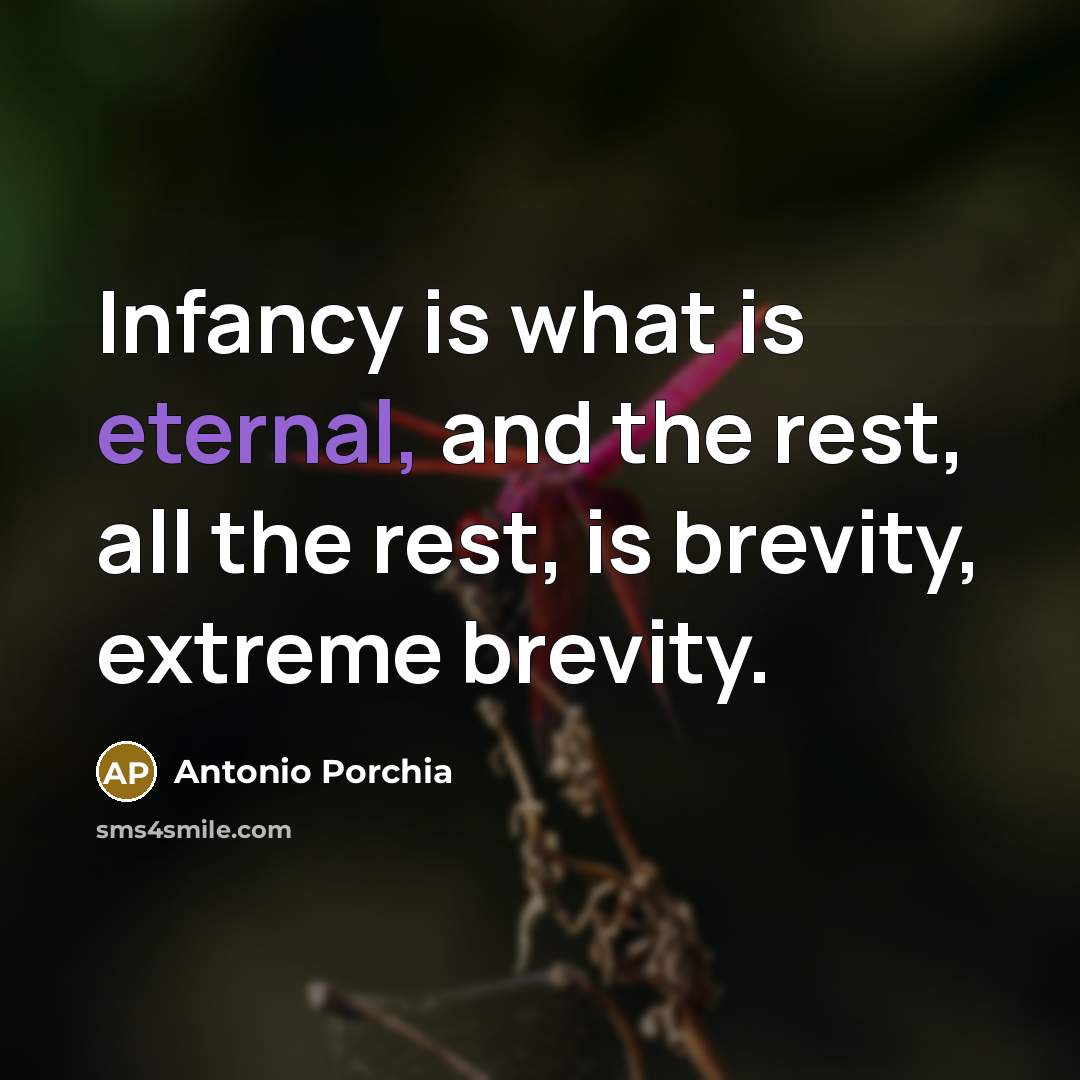 “Infancy is what is eternal, and the rest, all the…” quote by Antonio Porchia