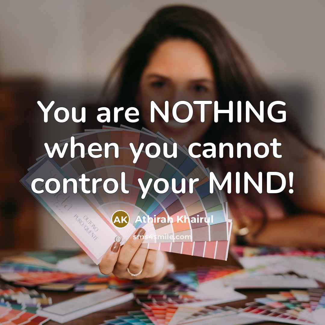 “You are NOTHING when you cannot control your MIND!…” quote by Athirah Khairul