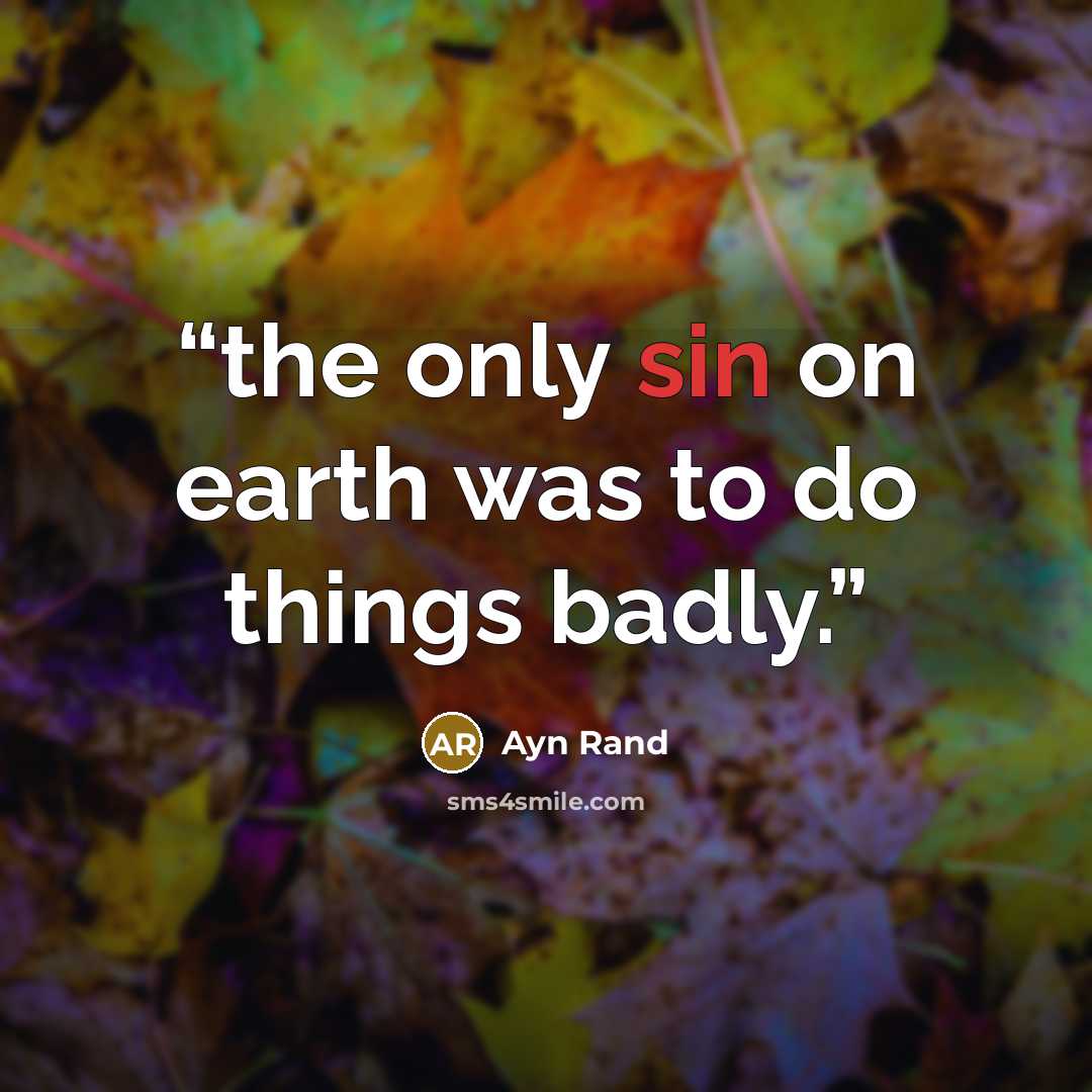 “the only sin on earth was to do things badly.” quote by Ayn Rand
