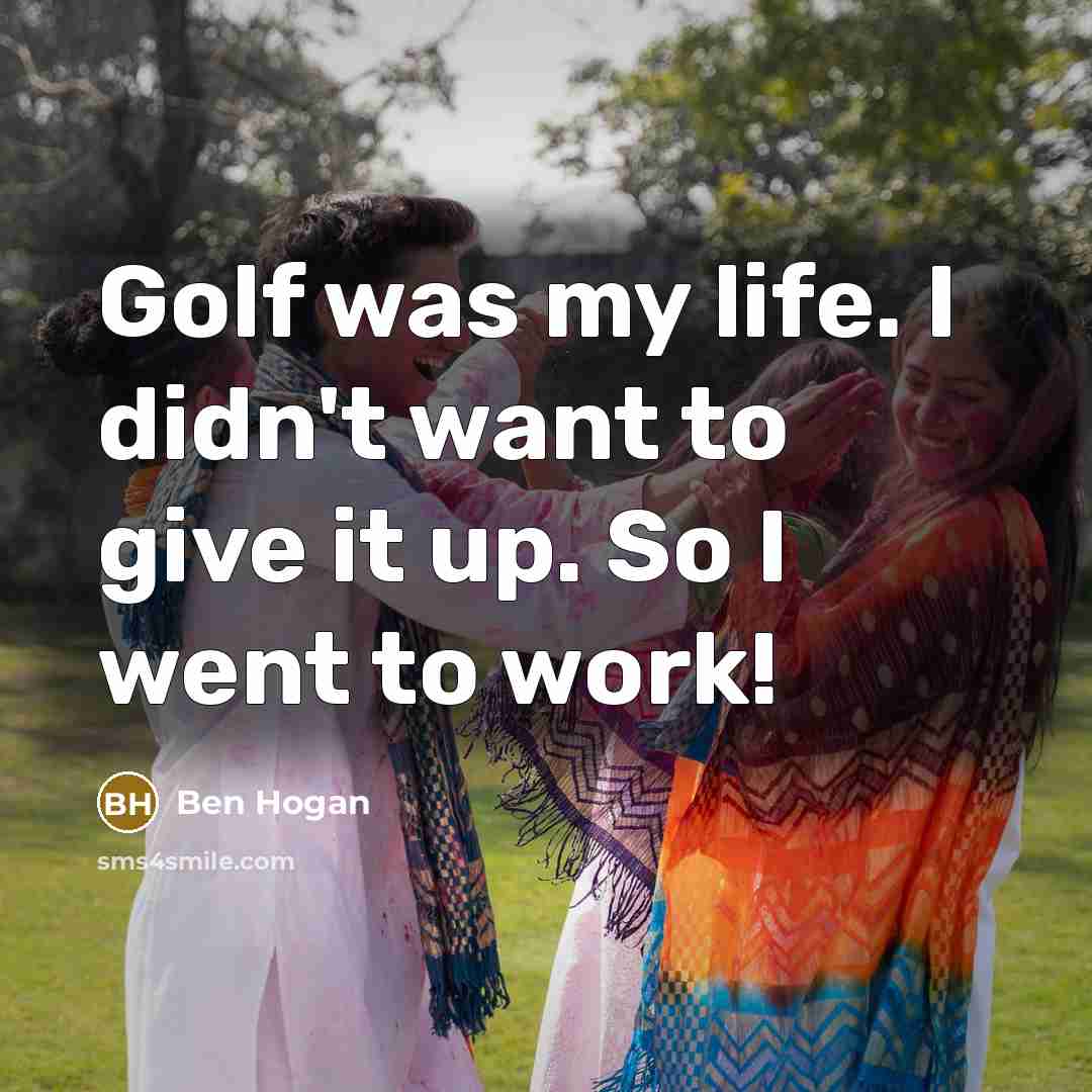 “Golf was my life. I didn't want to give it…” quote by Ben Hogan