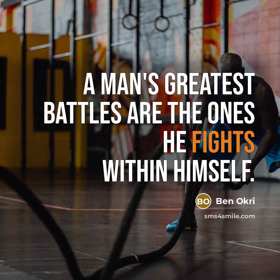 “A man's greatest battles are the ones he fights within…” quote by Ben Okri