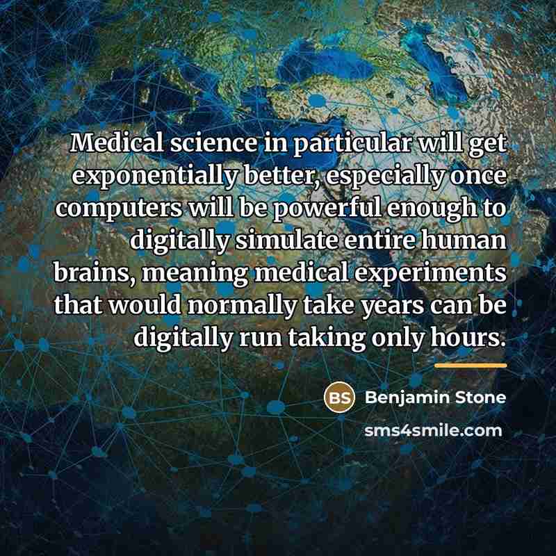 “Medical science in particular will get exponentially better, especially once…” quote by Benjamin Stone