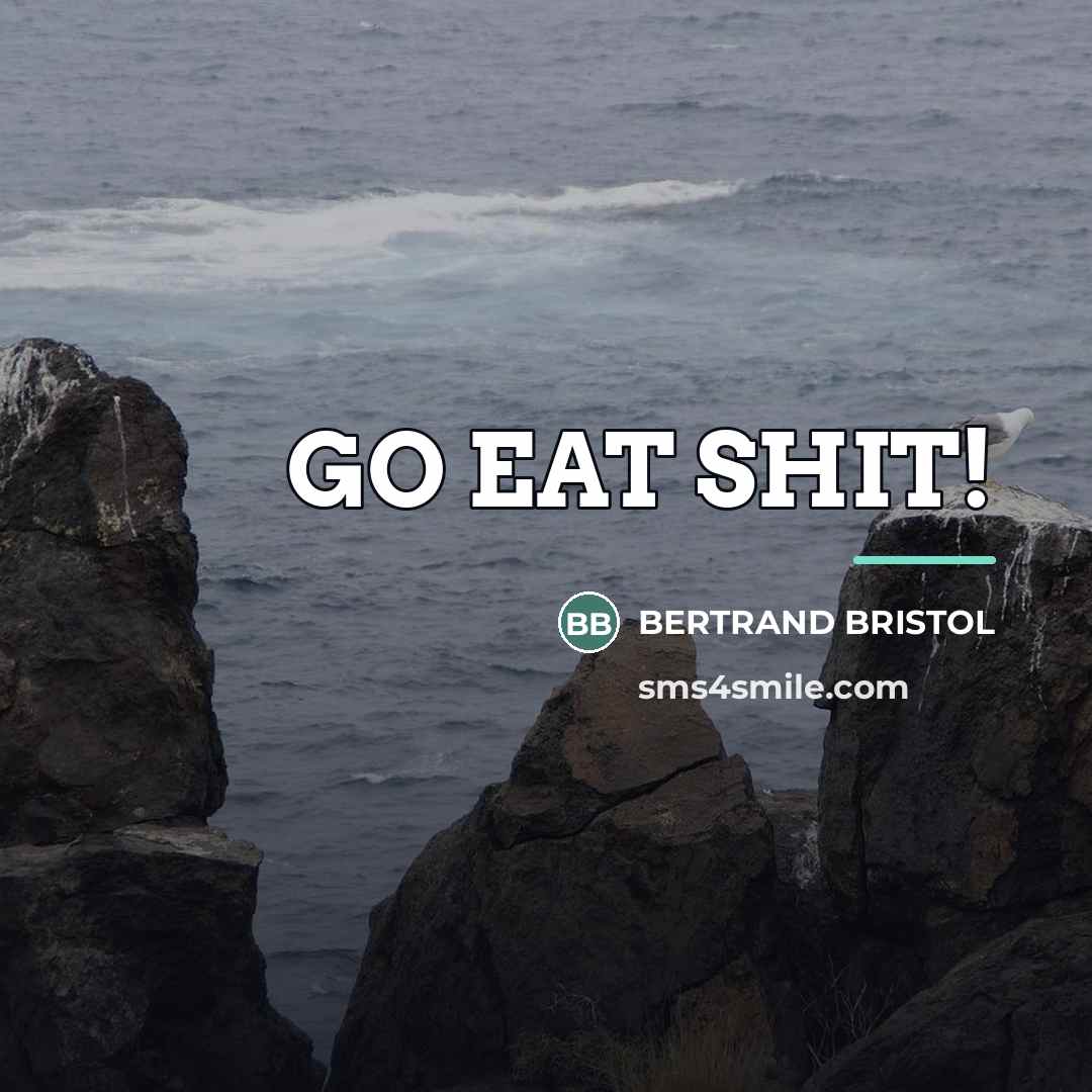 “GO EAT SHIT!…” quote by Bertrand Bristol