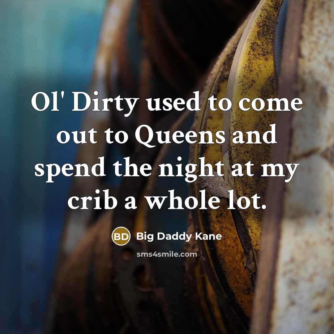 “Ol' Dirty used to come out to Queens and spend…” quote by Big Daddy Kane