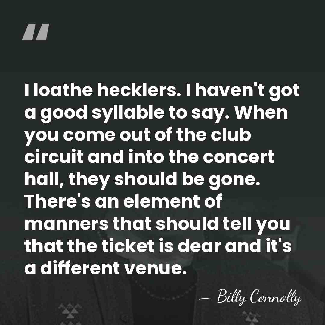 I loathe hecklers. I haven't got a good syllable to say. When&hellip; - Billy Connolly