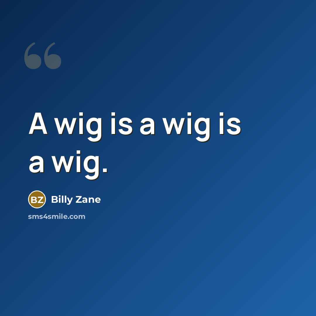 “A wig is a wig is a wig.…” quote by Billy Zane