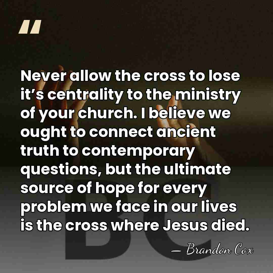 Never allow the cross to lose it’s centrality to the ministry of&hellip; - Brandon Cox