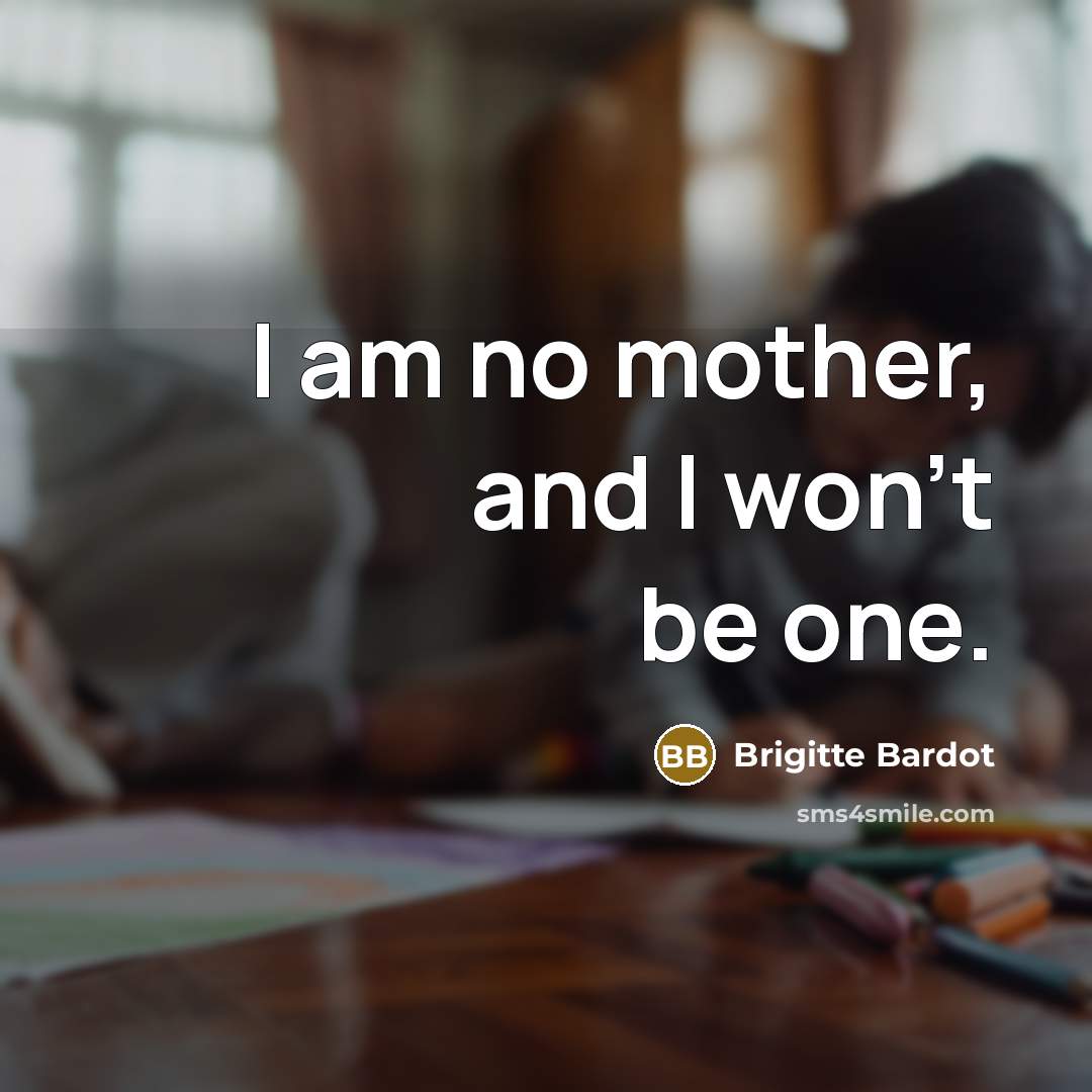 “I am no mother, and I won't be one.…” quote by Brigitte Bardot