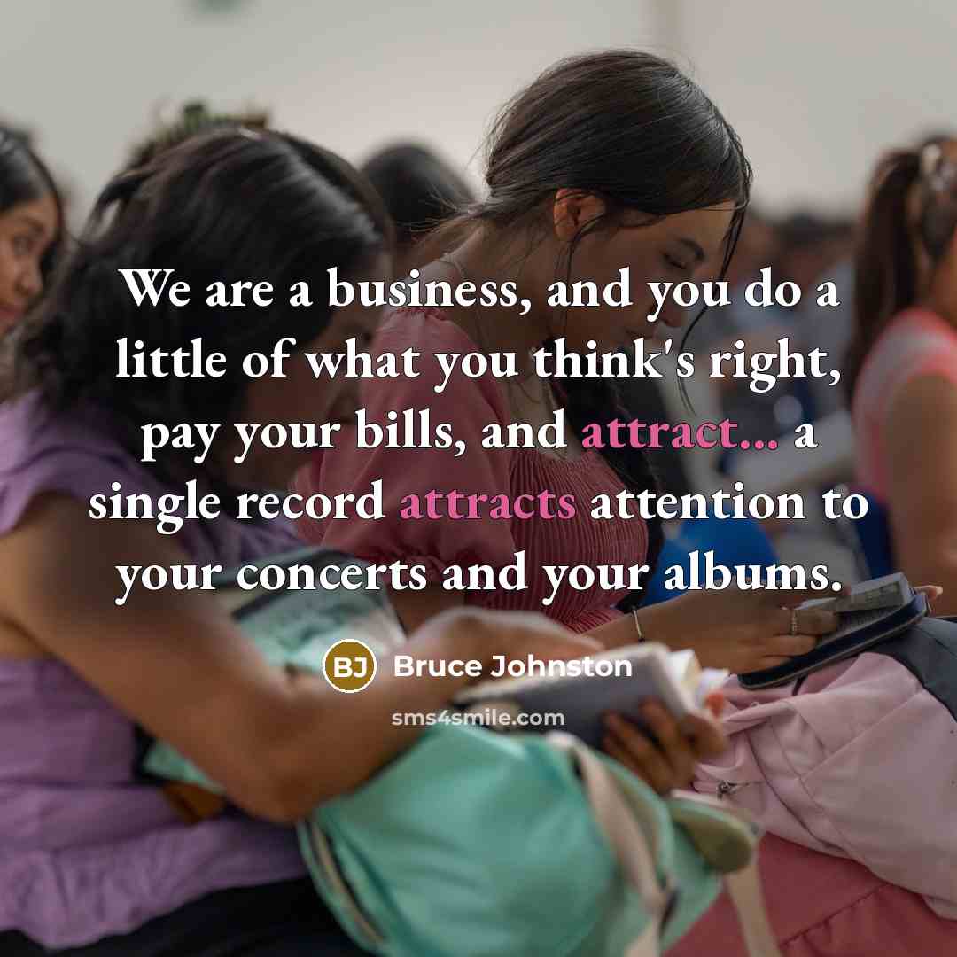 “We are a business, and you do a little of…” quote by Bruce Johnston