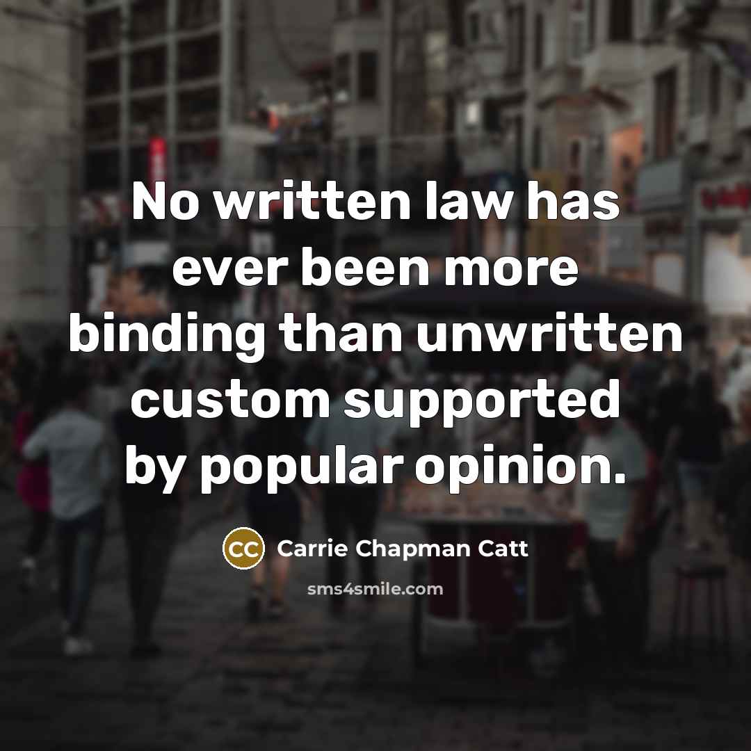 “No written law has ever been more binding than unwritten…” quote by Carrie Chapman Catt