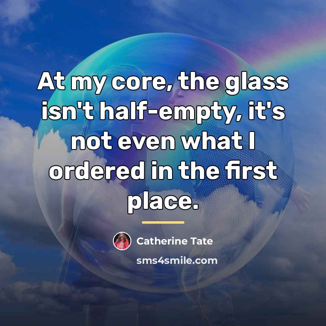 “At my core, the glass isn't half-empty, it's not even…” quote by Catherine Tate
