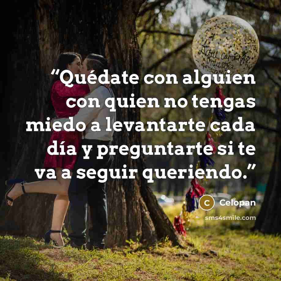 “Quédate con alguien con quien no tengas miedo a levantarte cada día y preguntarte si te va a seguir queriendo.” quote by Celopan