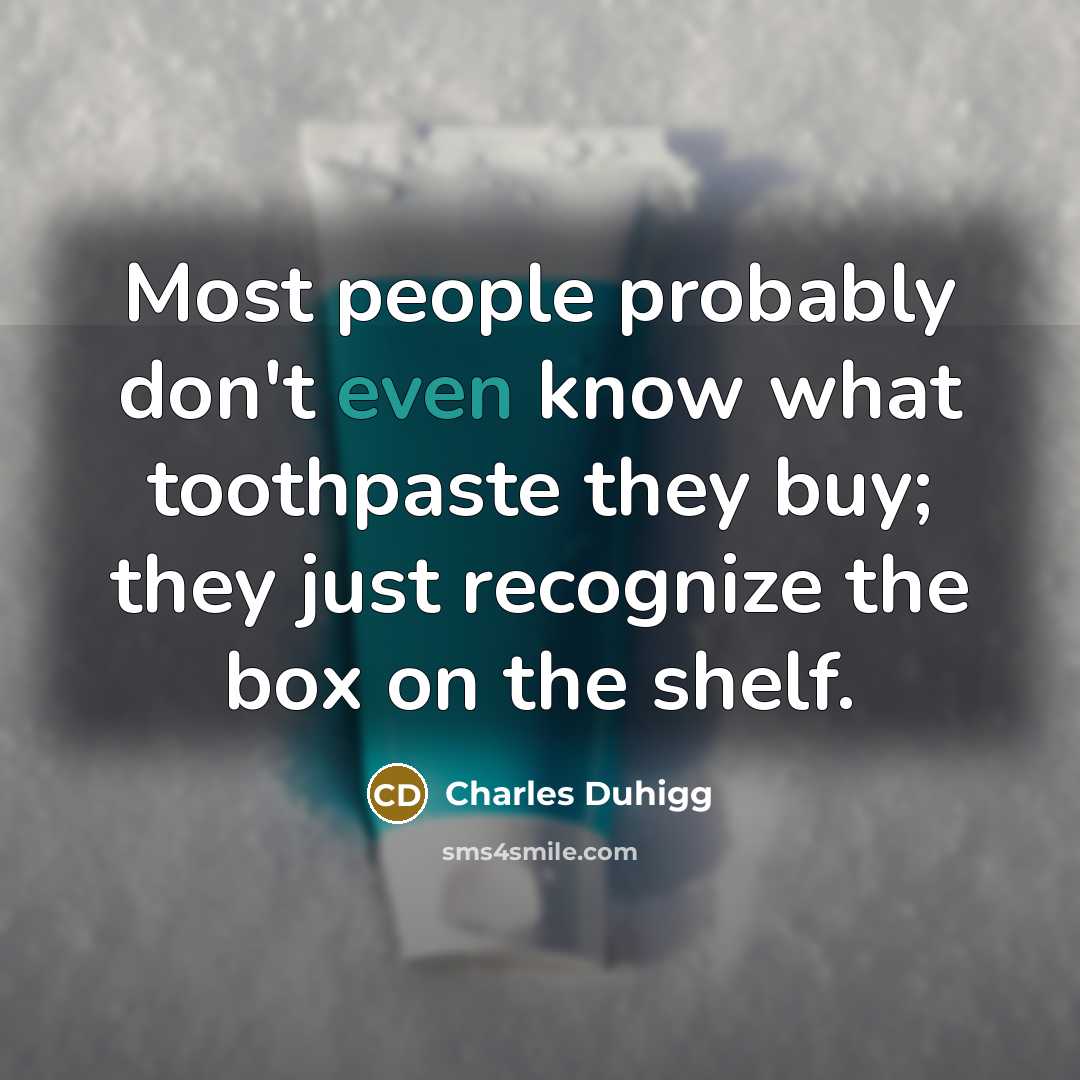 “Most people probably don't even know what toothpaste they buy;…” quote by Charles Duhigg