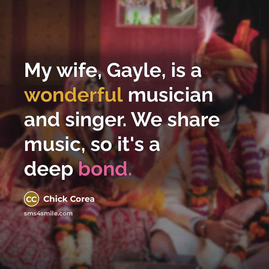“My wife, Gayle, is a wonderful musician and singer. We…” quote by Chick Corea