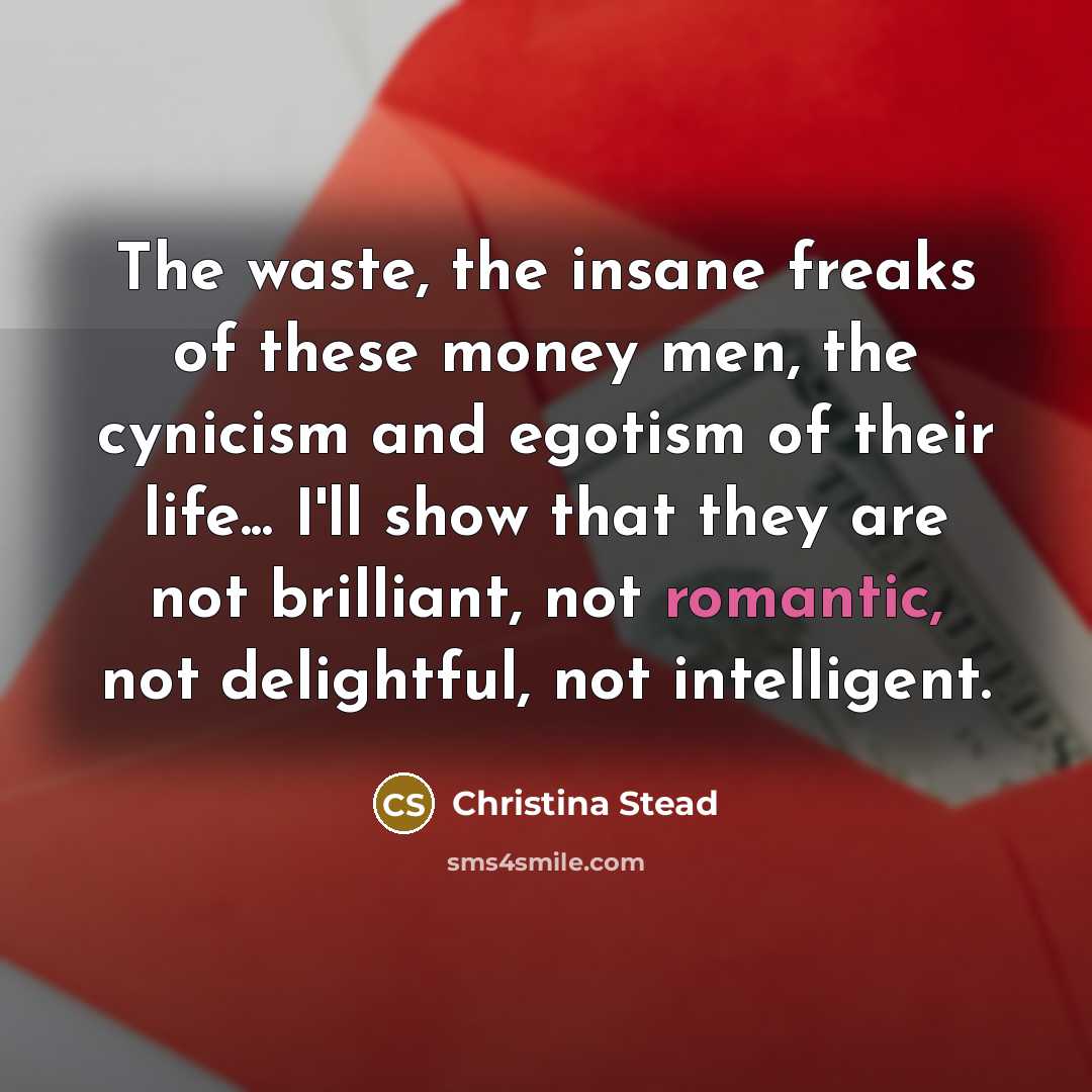 “The waste, the insane freaks of these money men, the…” quote by Christina Stead