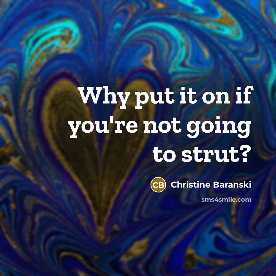 “Why put it on if you're not going to strut?…” quote by Christine Baranski