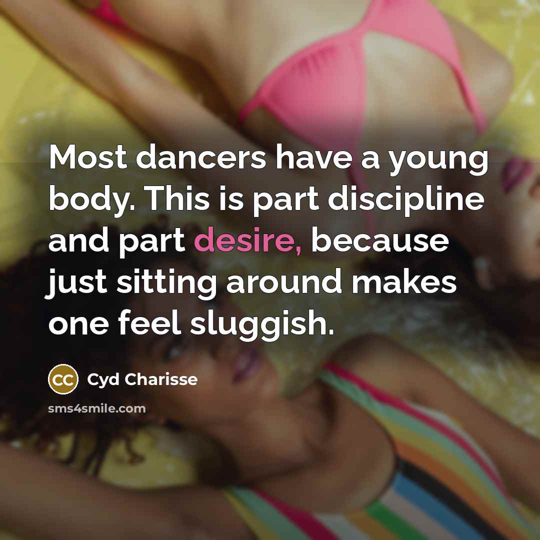“Most dancers have a young body. This is part discipline…” quote by Cyd Charisse