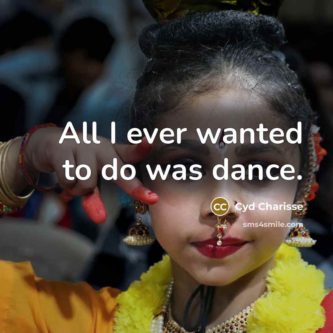 “All I ever wanted to do was dance.…” quote by Cyd Charisse
