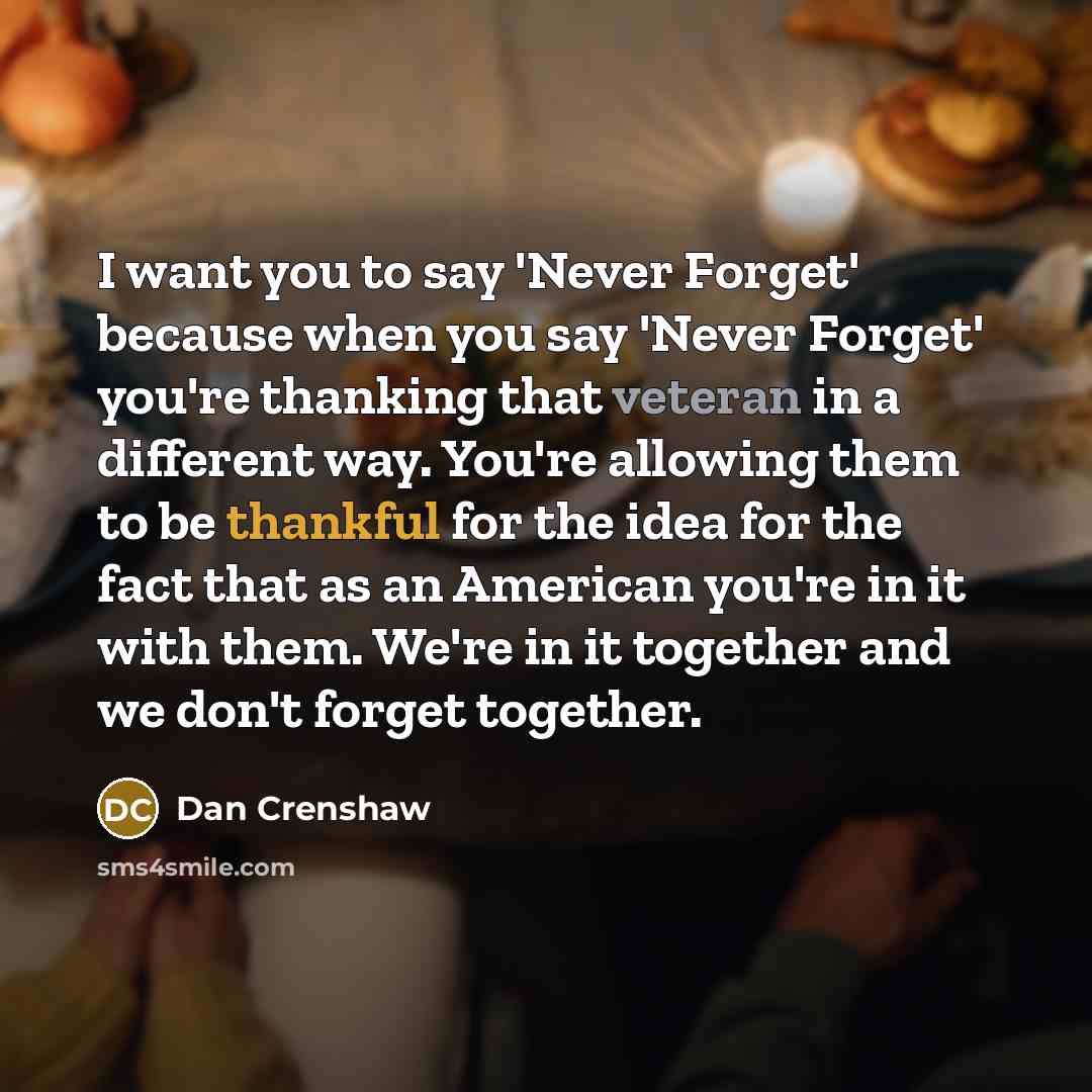 “I want you to say 'Never Forget' because when you…” quote by Dan Crenshaw