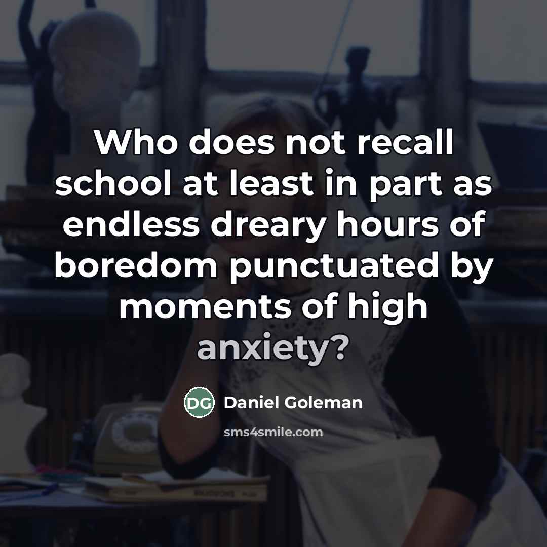 “Who does not recall school at least in part as…” quote by Daniel Goleman