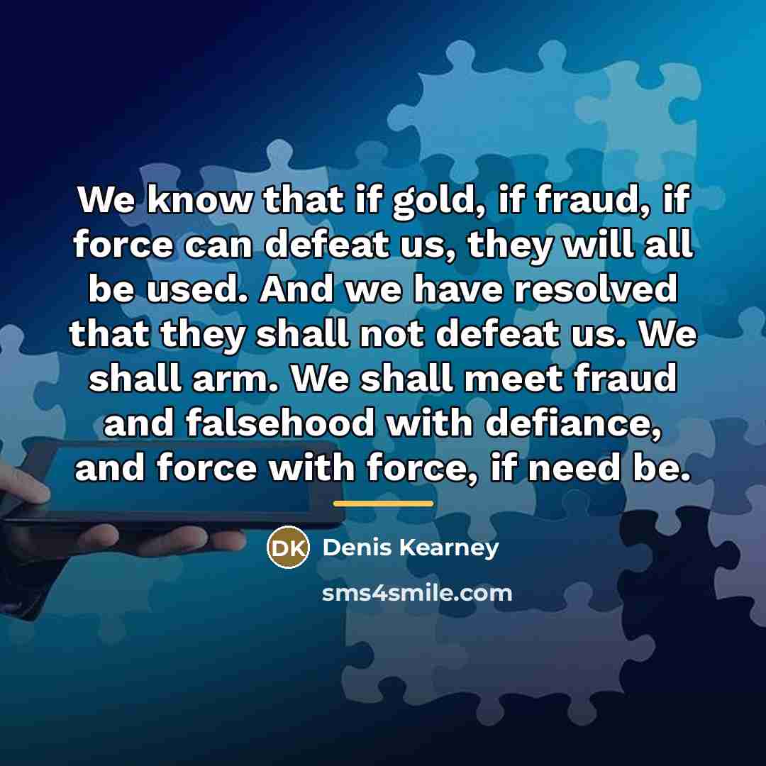 “We know that if gold, if fraud, if force can…” quote by Denis Kearney