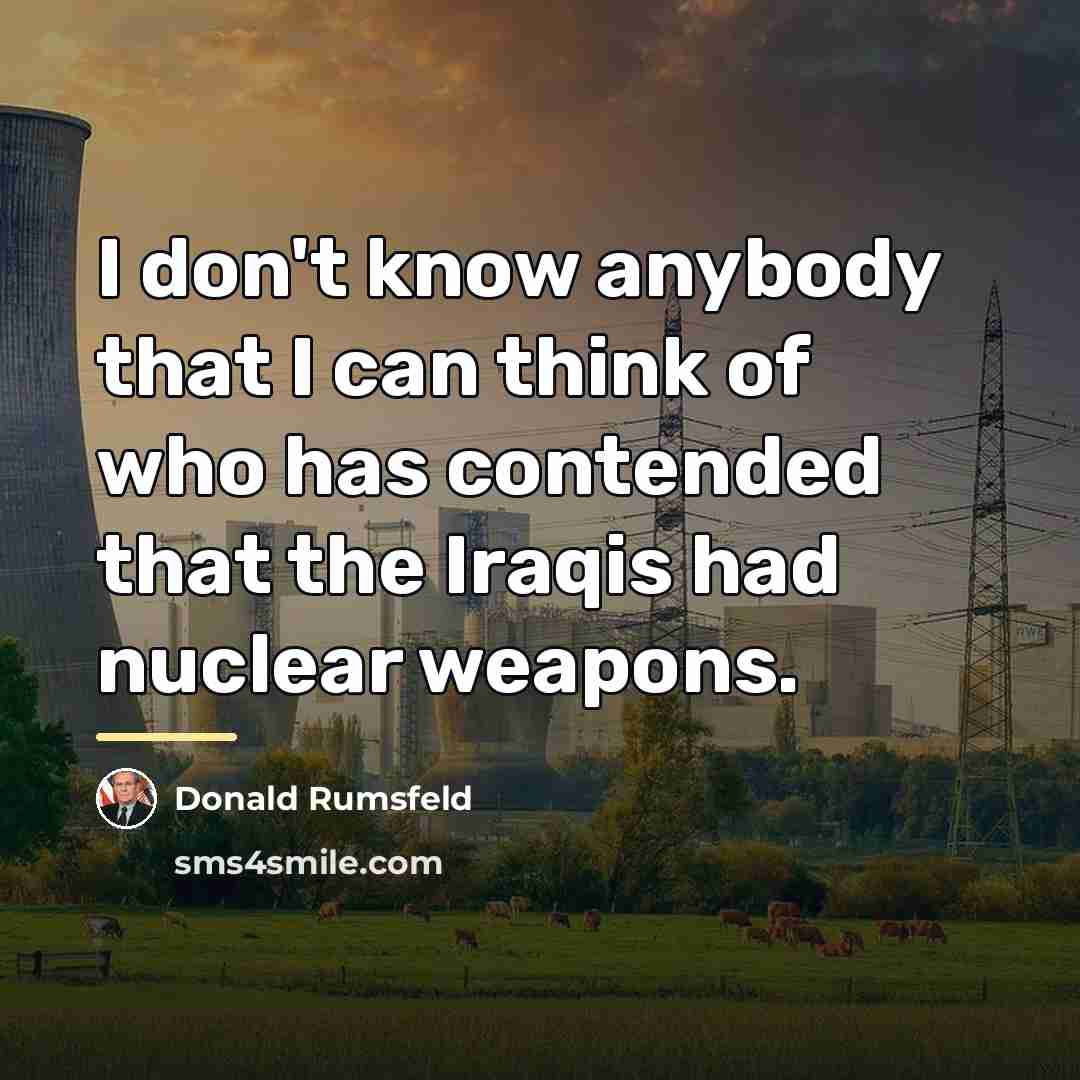 “I don't know anybody that I can think of who…” quote by Donald Rumsfeld