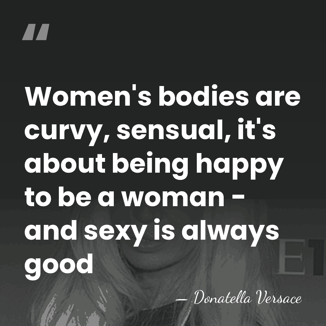 Women's bodies are curvy, sensual, it's about being happy to be a&hellip; - Donatella Versace