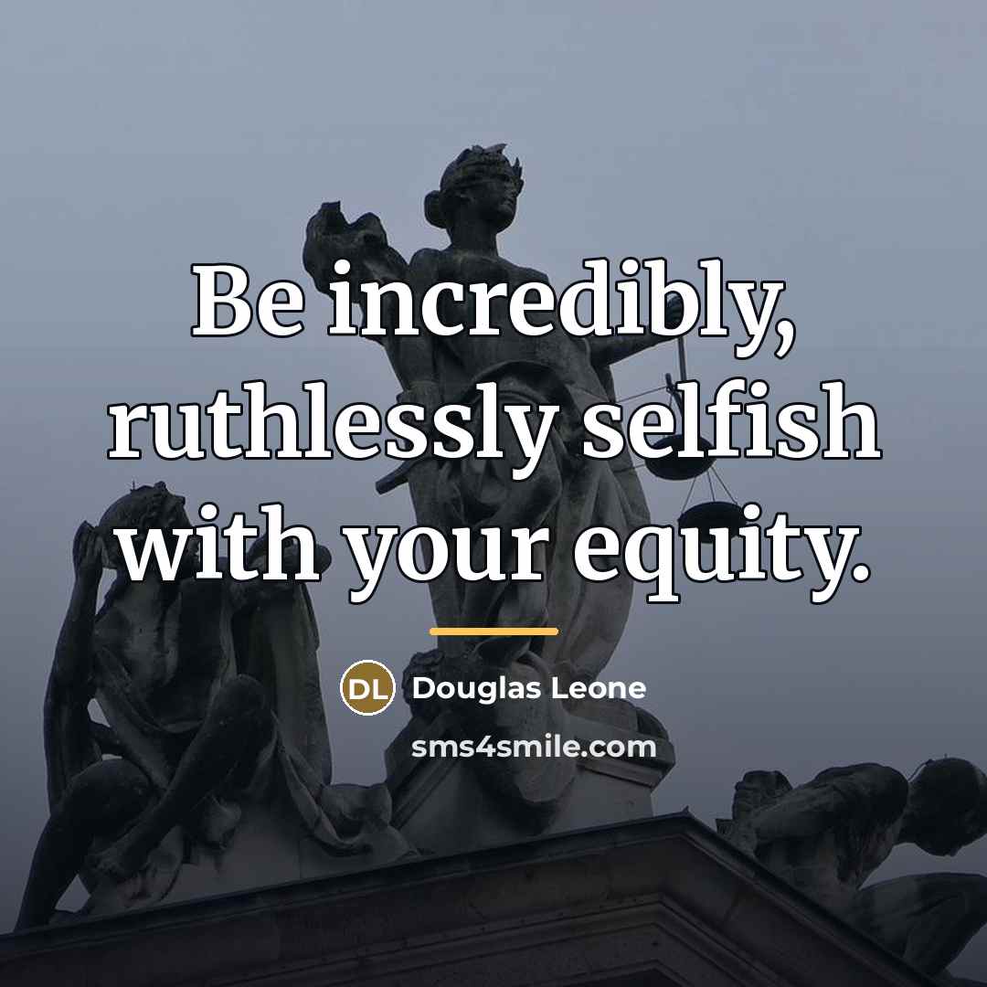 “Be incredibly, ruthlessly selfish with your equity.…” quote by Douglas Leone
