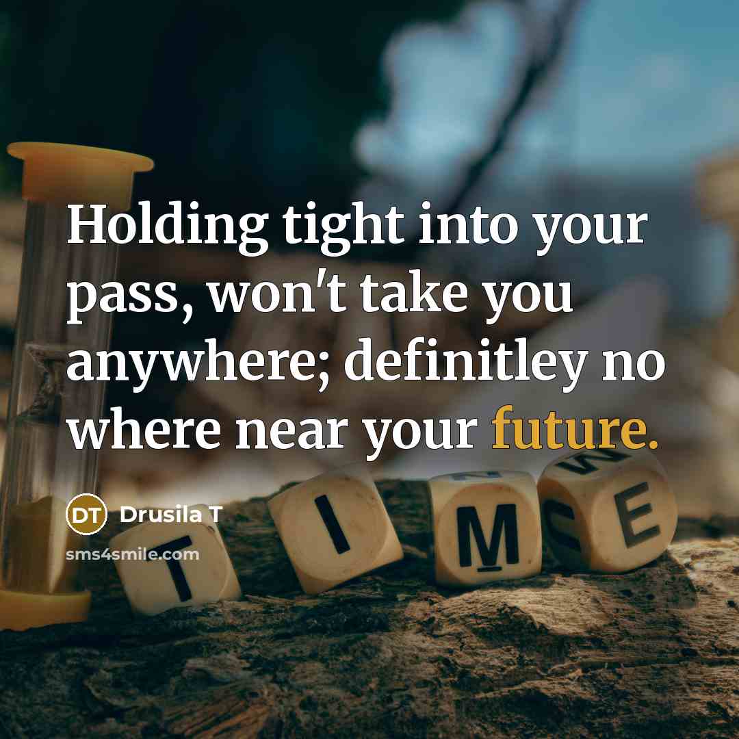 “Holding tight into your pass, won't take you anywhere; definitley…” quote by Drusila T
