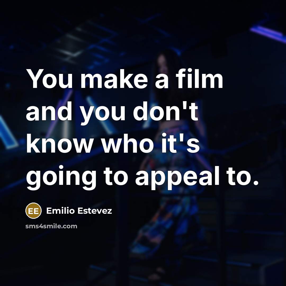 “You make a film and you don't know who it's going to appeal to.” quote by Emilio Estevez