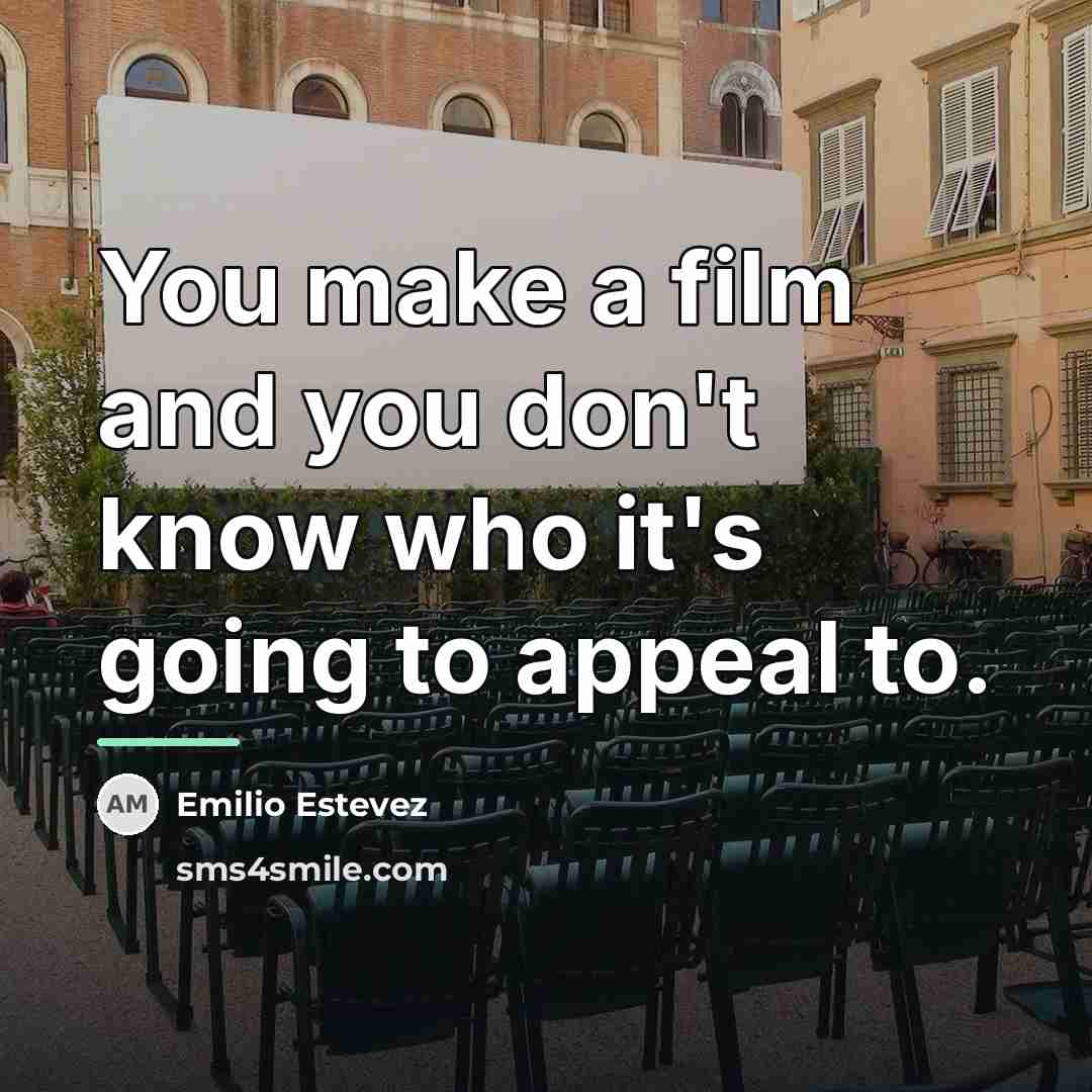 “You make a film and you don't know who it's…” quote by Emilio Estevez